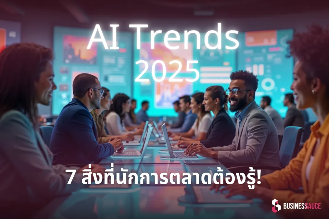 อัปเดตเทรนด์ AI 2025 7 สิ่งที่นักการตลาดต้องรู้ก่อนตกขบวน